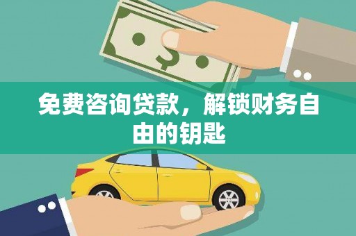 纳溪免费咨询贷款，解锁财务自由的钥匙