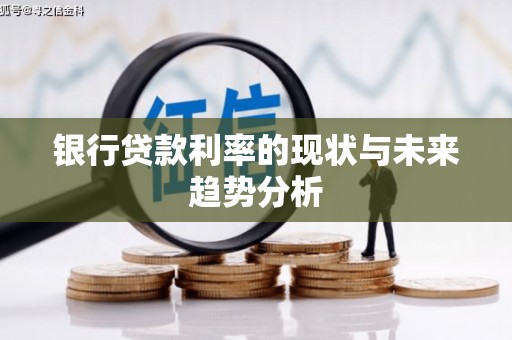 纳溪银行贷款利率的现状与未来趋势分析
