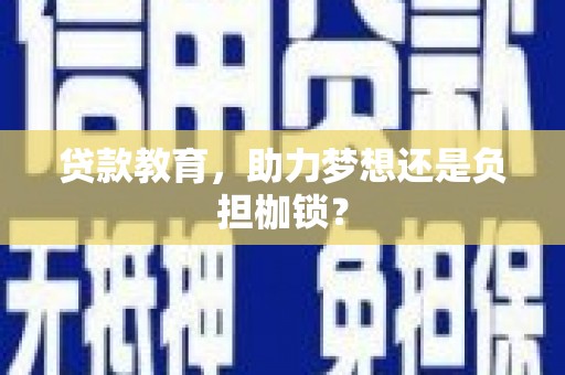 纳溪贷款教育，助力梦想还是负担枷锁？