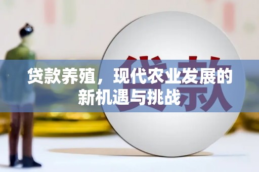 纳溪贷款养殖，现代农业发展的新机遇与挑战