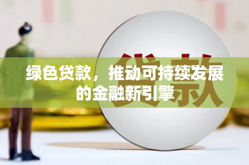 纳溪绿色贷款，推动可持续发展的金融新引擎