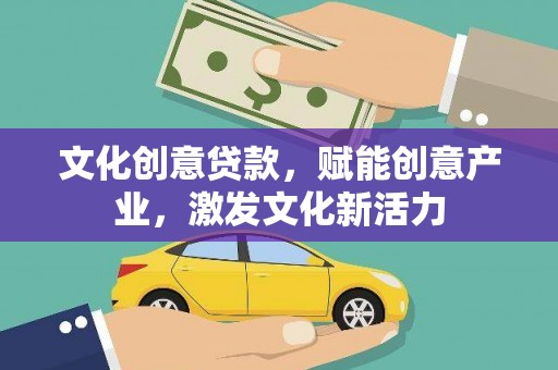 纳溪文化创意贷款，赋能创意产业，激发文化新活力
