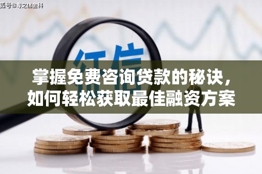 纳溪掌握免费咨询贷款的秘诀，如何轻松获取最佳融资方案