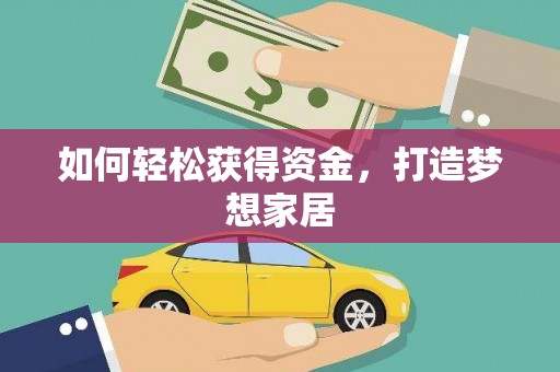 纳溪如何轻松获得资金，打造梦想家居