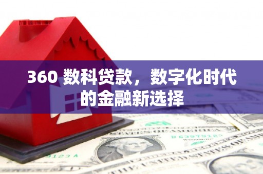纳溪360 数科贷款，数字化时代的金融新选择