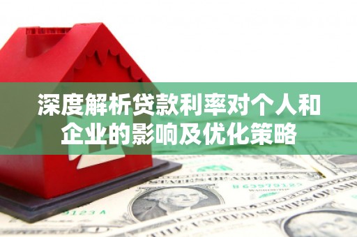 纳溪深度解析贷款利率对个人和企业的影响及优化策略