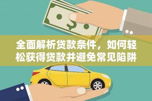 纳溪全面解析贷款条件，如何轻松获得贷款并避免常见陷阱