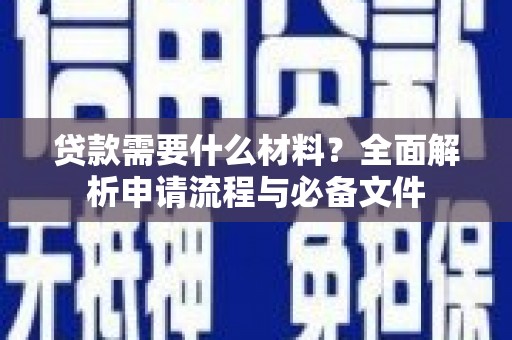 纳溪贷款需要什么材料？全面解析申请流程与必备文件
