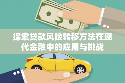 纳溪探索贷款风险转移方法在现代金融中的应用与挑战