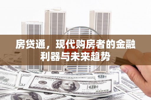 纳溪房贷通，现代购房者的金融利器与未来趋势