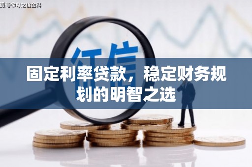 纳溪固定利率贷款，稳定财务规划的明智之选