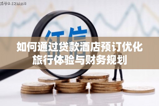 纳溪如何通过贷款酒店预订优化旅行体验与财务规划