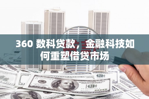 纳溪360 数科贷款，金融科技如何重塑借贷市场