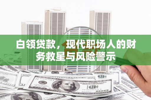 纳溪白领贷款，现代职场人的财务救星与风险警示