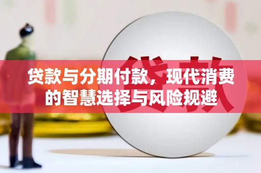 纳溪贷款与分期付款，现代消费的智慧选择与风险规避