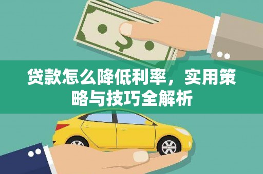 纳溪贷款怎么降低利率，实用策略与技巧全解析