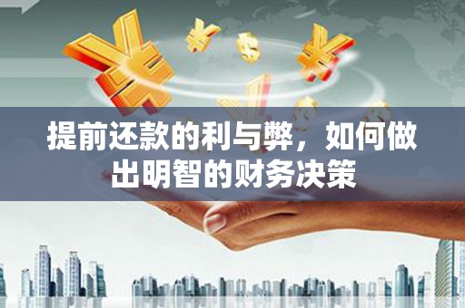 纳溪提前还款的利与弊，如何做出明智的财务决策