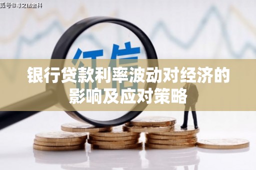 纳溪银行贷款利率波动对经济的影响及应对策略