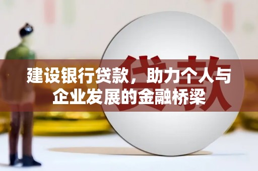 纳溪建设银行贷款，助力个人与企业发展的金融桥梁