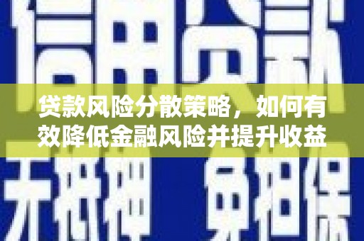 纳溪贷款风险分散策略，如何有效降低金融风险并提升收益
