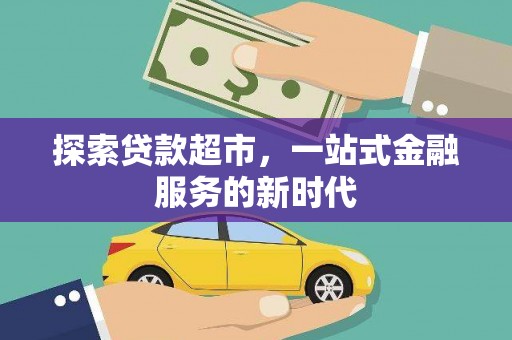 纳溪探索贷款超市，一站式金融服务的新时代