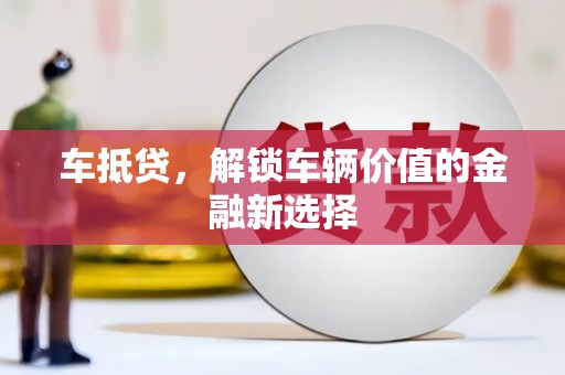 纳溪车抵贷，解锁车辆价值的金融新选择