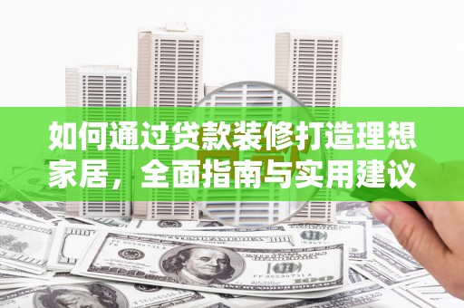 纳溪如何通过贷款装修打造理想家居，全面指南与实用建议
