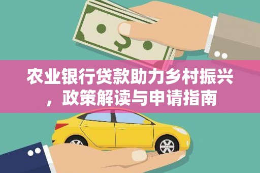 纳溪农业银行贷款助力乡村振兴，政策解读与申请指南