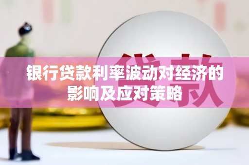 纳溪银行贷款利率波动对经济的影响及应对策略