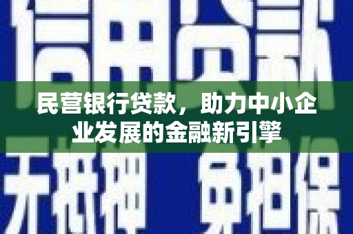 纳溪民营银行贷款，助力中小企业发展的金融新引擎