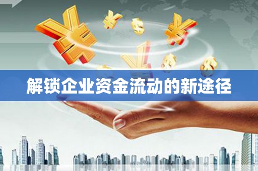 纳溪解锁企业资金流动的新途径