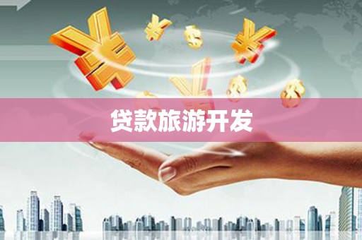 纳溪贷款旅游开发