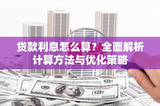 纳溪贷款利息怎么算？全面解析计算方法与优化策略